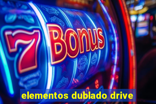 elementos dublado drive